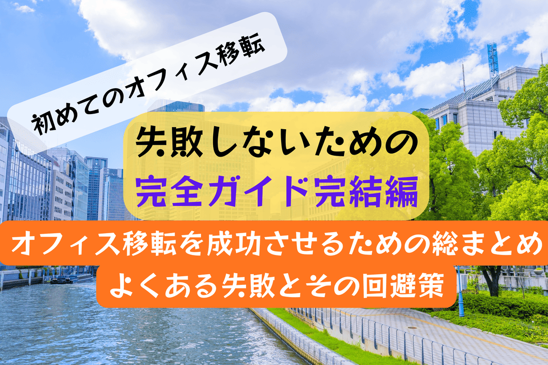 オフィス移転を成功させるための総まとめ｜よくある失敗とその回避策｜失敗しないための完全ガイド完結編